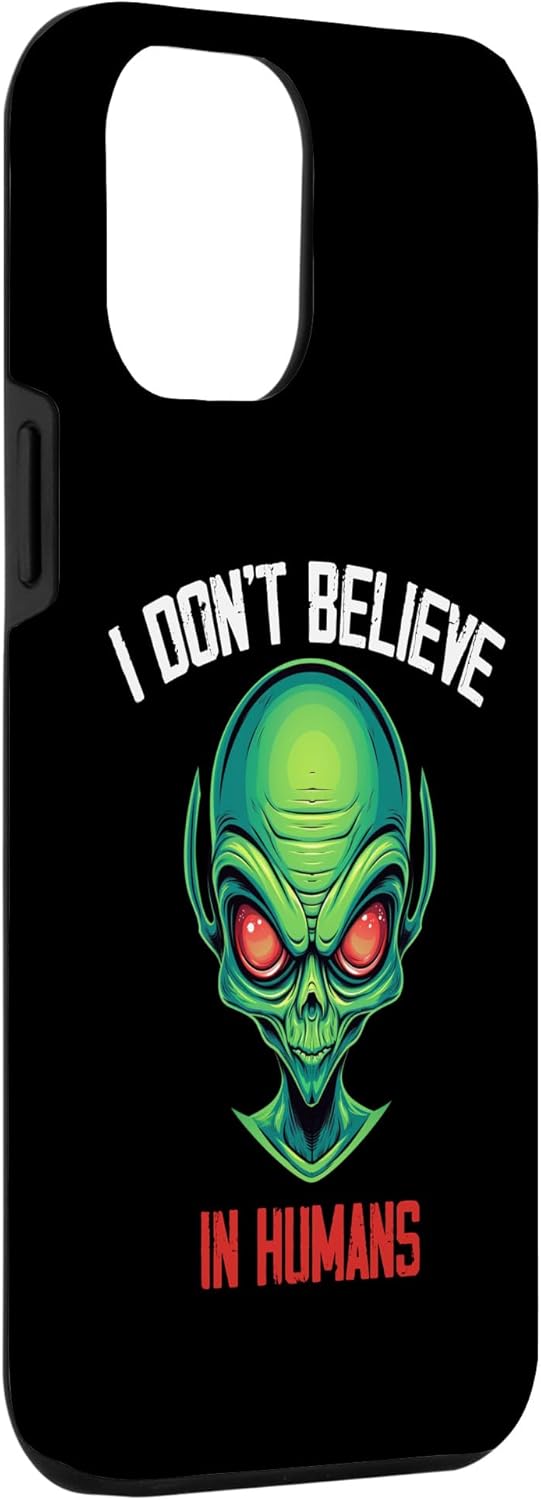iPhone 14 Pro Max I Don’t Believe In Humans Green Alien UFO Sci-fi lovers Case