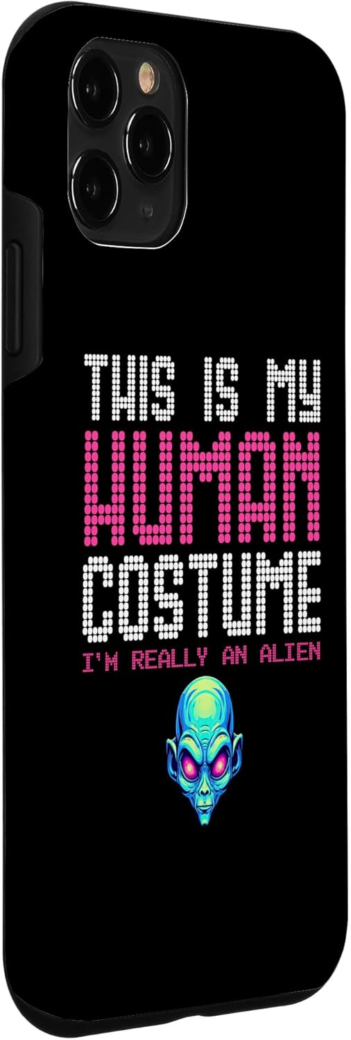 iPhone 11 Pro This is my Human Costume I’m Really An Alien Case