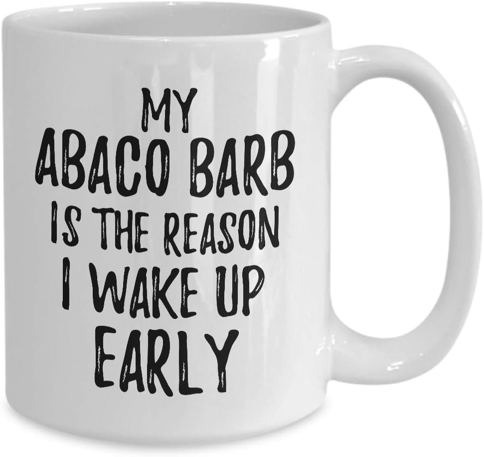 My Abaco Barb Is The Reason I Wake Up Early Mug Funny Gift For Lazy Animal Lover Mom Dad Coffee Tea Cup Large 15 oz