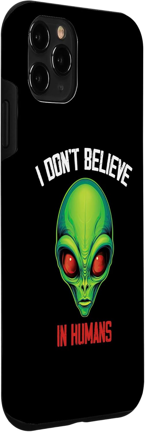 iPhone 11 Pro I Don’t Believe In Humans Green Alien UFO Funny Alien Lovers Case