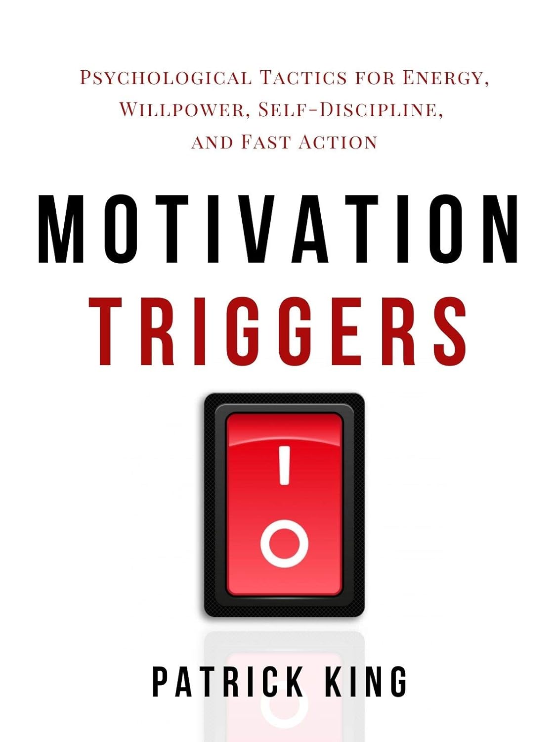 Motivation Triggers Psychological Tactics for Energy, Willpower, Self-Discipline, and Fast Action (Clear Thinking and Fast Action Book 10)