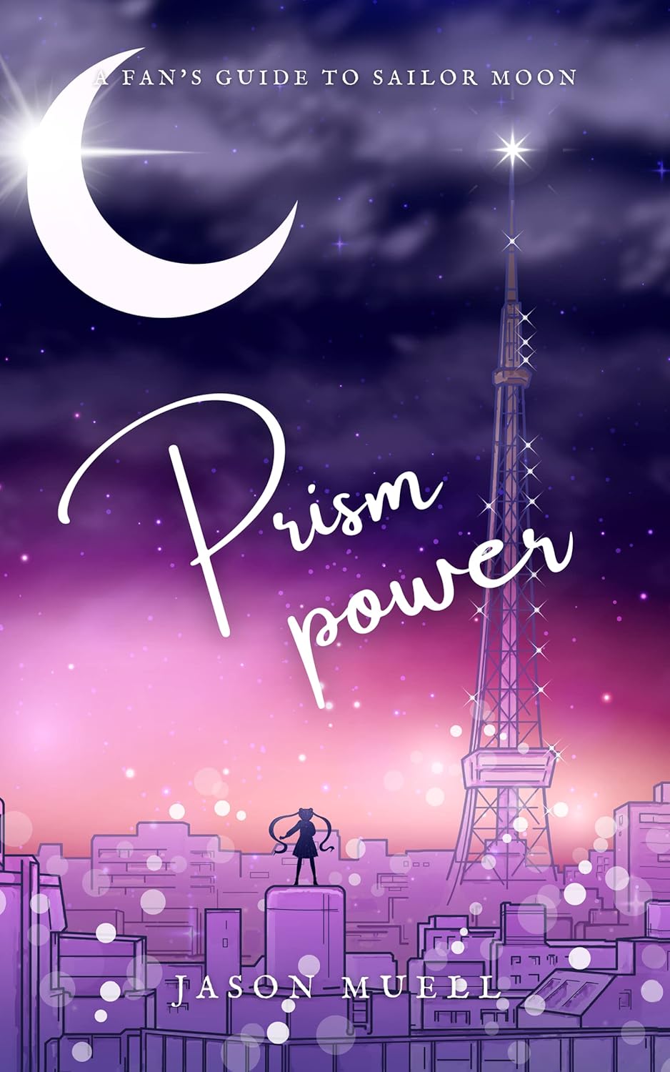 Prism Power A Fan’s Guide to Sailor Moon