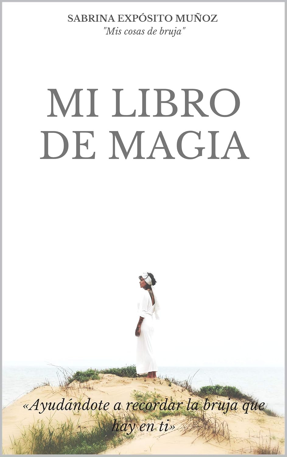 MI LIBRO DE MAGIA Ayudándote a recordar la bruja que hay en ti (Spanish Edition)