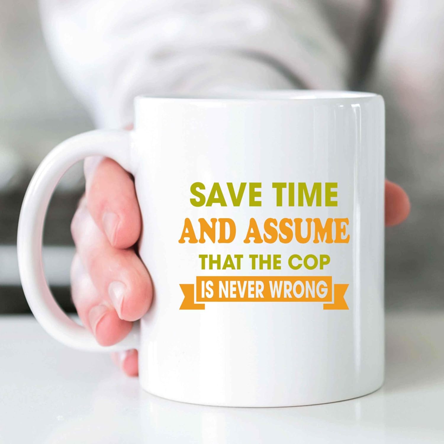 Cop, Ideal Birthday Present for Family, Coworker – Save Time and Assume That the Cop Is Never Wrong, Funny S, 11 Oz White Ceramic Coffee Mug