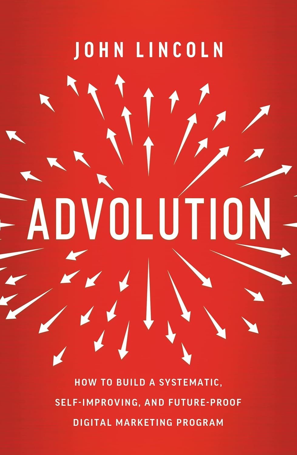 Advolution How to Build a Systematic, Self-Improving, and Future-Proof Digital Marketing Program