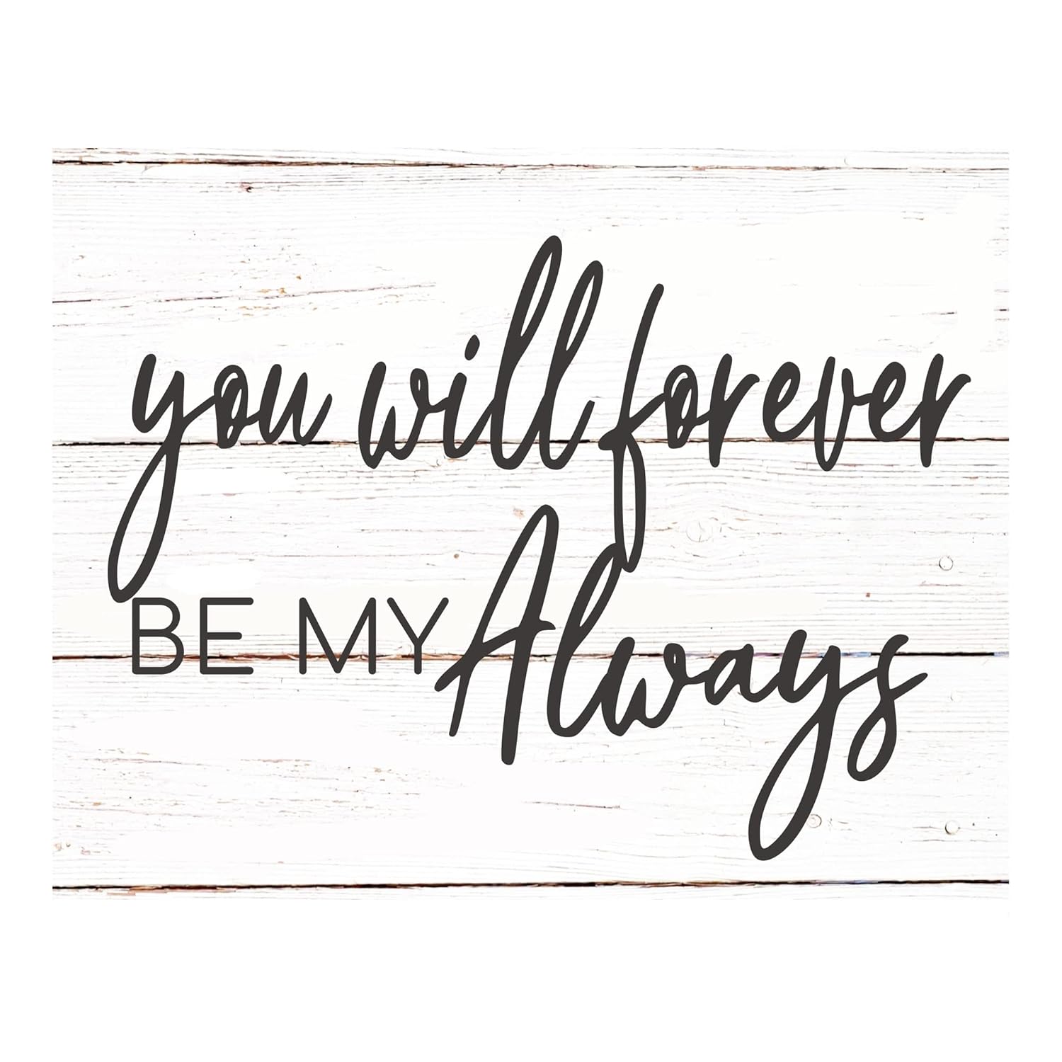 You Will Forever Be My Always- Inspirational Love Quotes Wall Decor Print- Rustic Replica Wood Wall Art Design For Home Decor, Bedroom Decor-