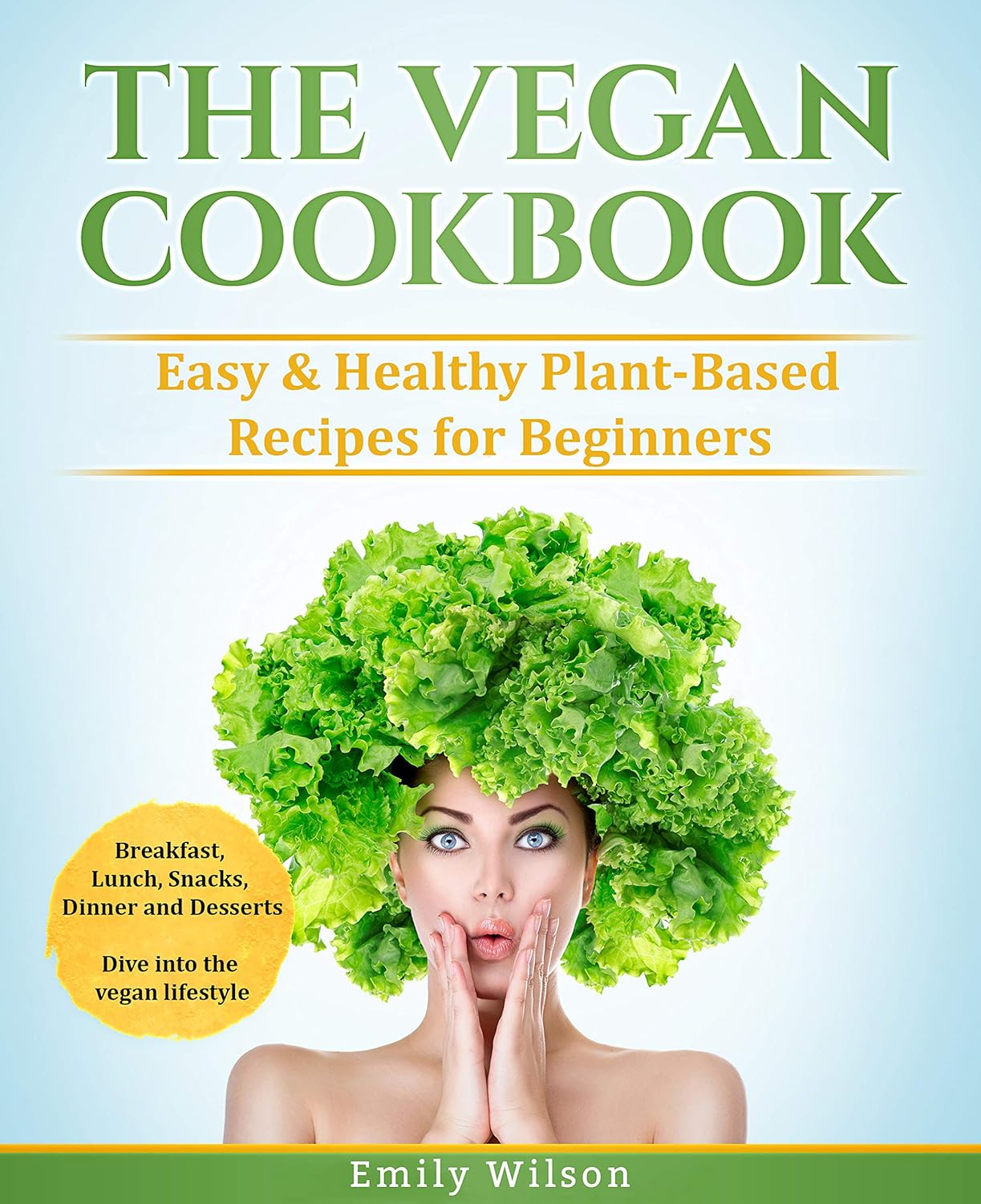 The Vegan Cookbook Easy & Healthy Plant-Based Recipes for Beginners. Breakfast, Lunch, Snacks, Dinner and Desserts. Dive into the vegan lifestyle