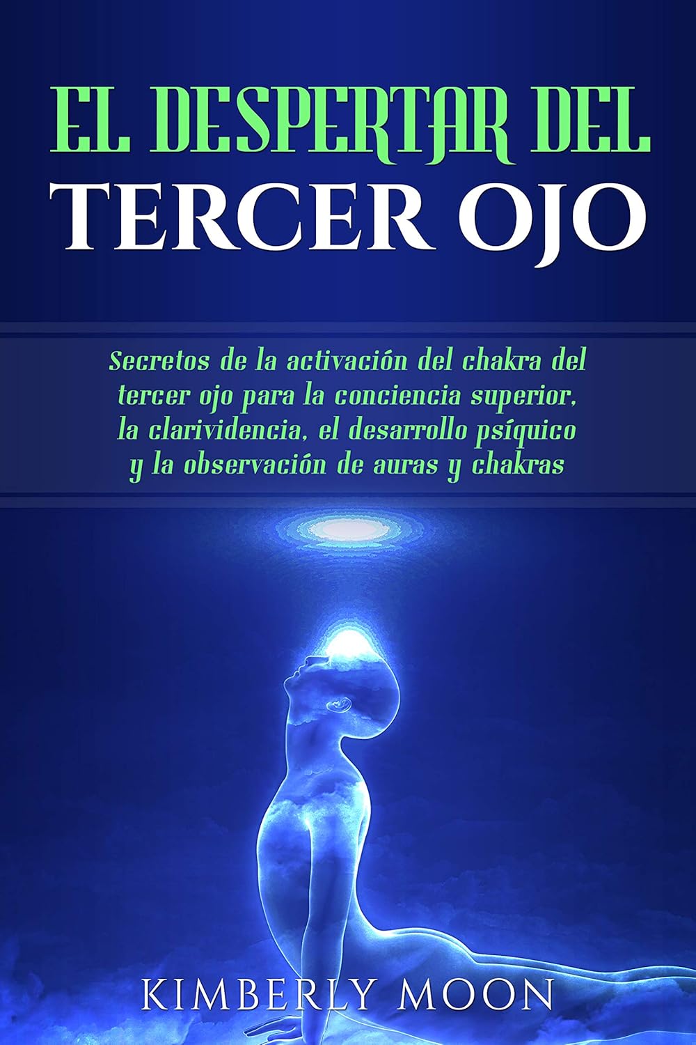 El Despertar del Tercer Ojo Secretos de la activación del chakra del tercer ojo para la conciencia superior, la clarividencia, el desarrollo