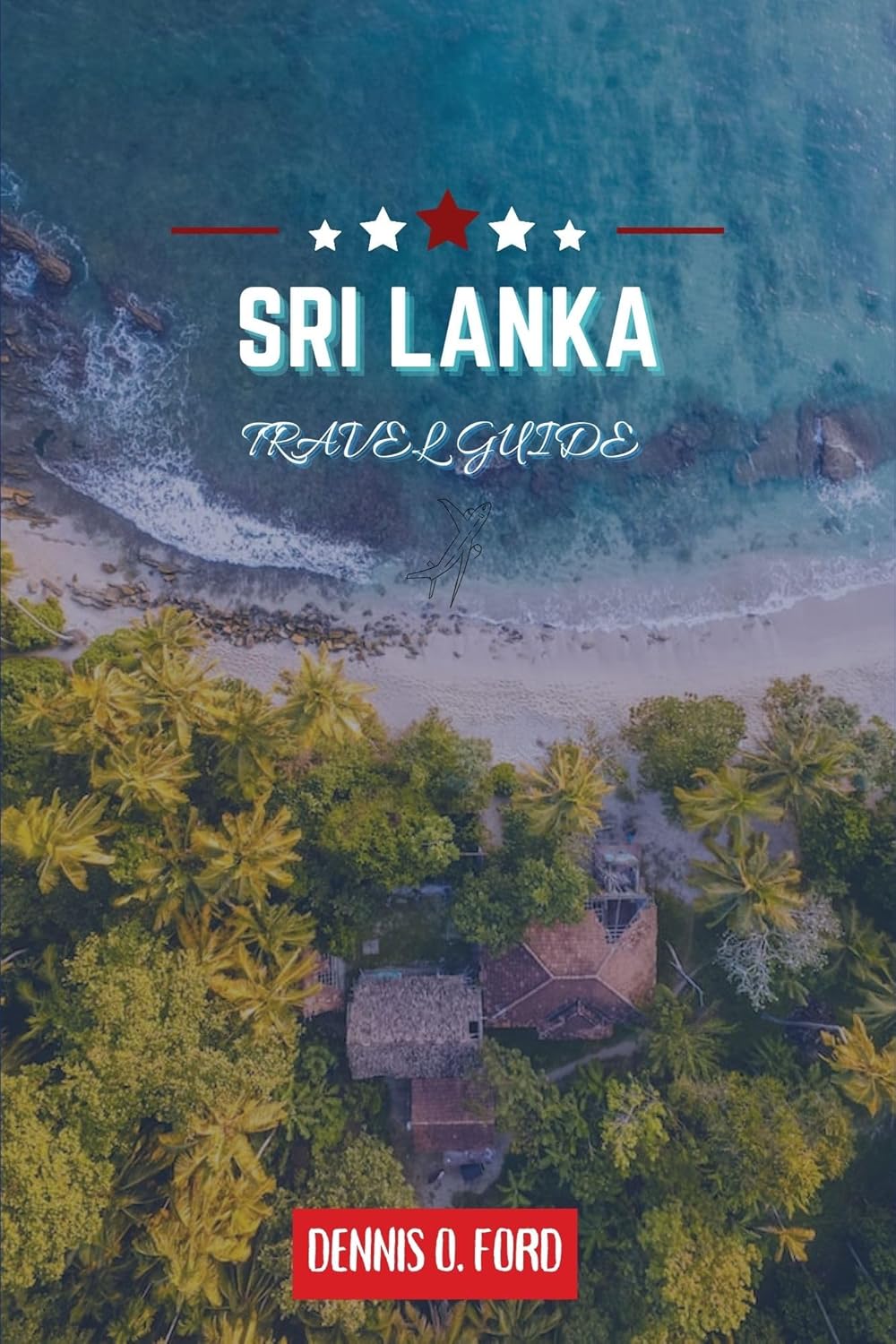 Sri lanka travel guide 2023 Exploring the Treasures of Sri Lanka A Comprehensive Travel Guide to Colombo, Jaffna, Galle, Kandy, Mirissa, Sigiriya,