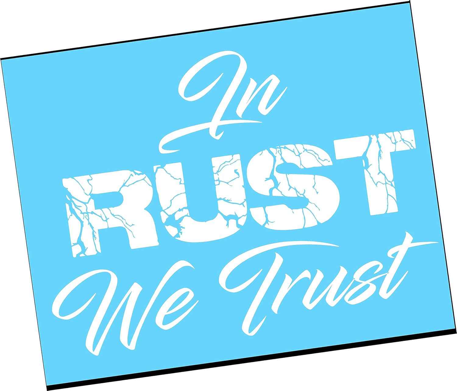 IN RUST WE TRUST Vinyl Decal Sticker Truck Car BEATER Junkyard Mud Diesel 4X4 Gt
