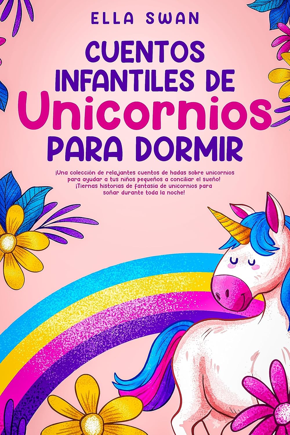 Cuentos infantiles de unicornios para dormir Una colección de relajantes cuentos de hadas sobre unicornios para ayudar a tus niños pequeños a